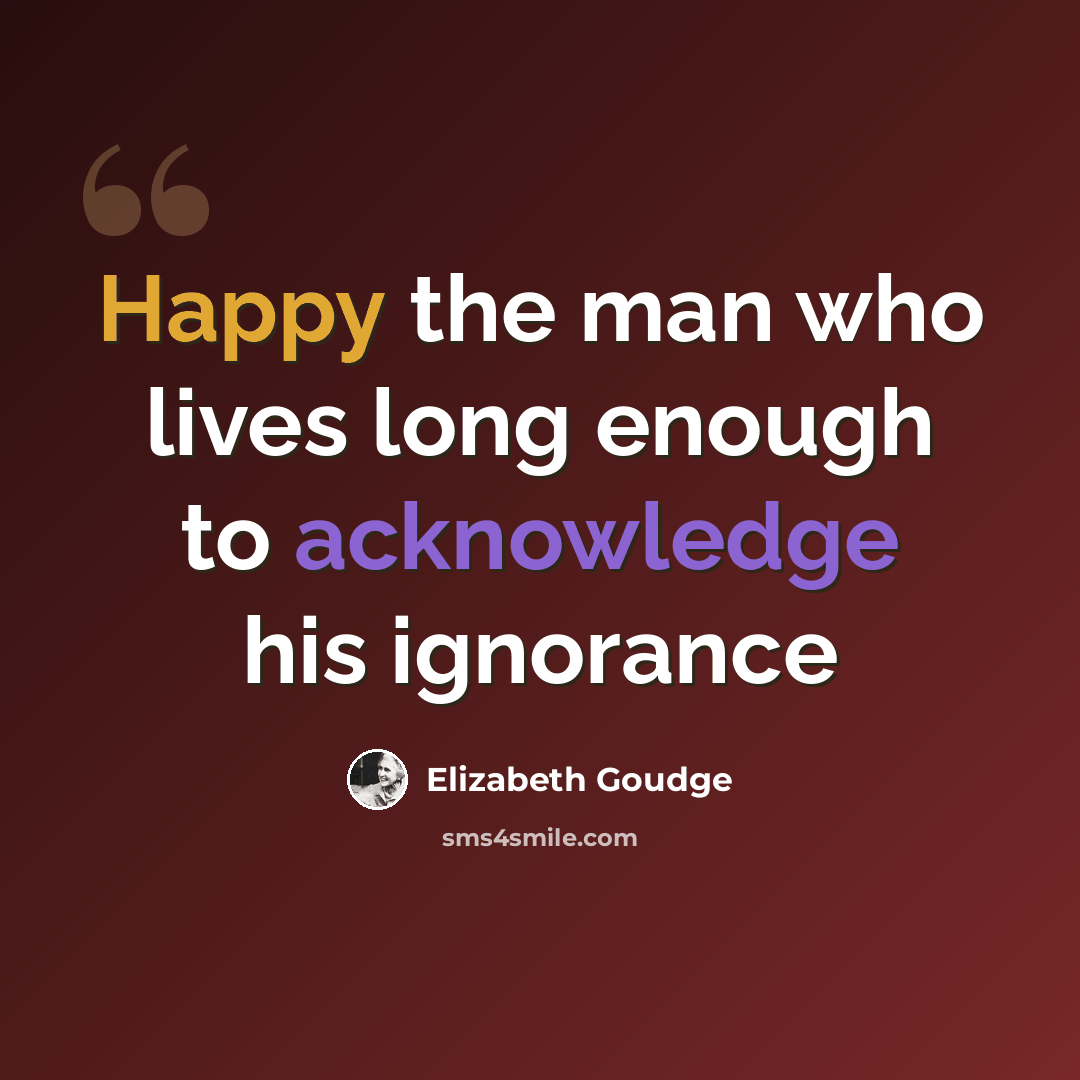“Happy the man who lives long enough to acknowledge his ignorance” quote by Elizabeth Goudge