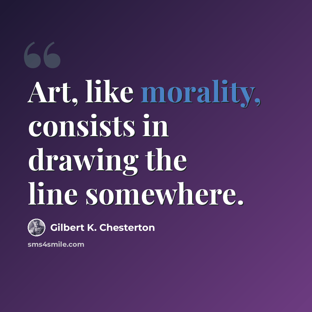 “Art, like morality, consists in drawing the line somewhere.” quote by Gilbert K. Chesterton
