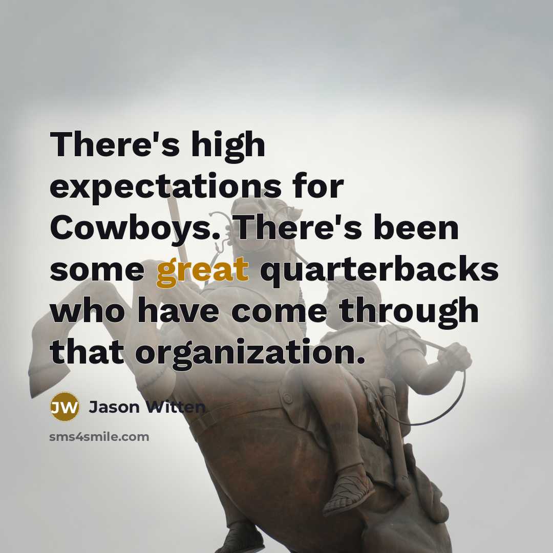 “There's high expectations for Cowboys. There's been some great quarterbacks who have come through that organization.” quote by Jason Witten