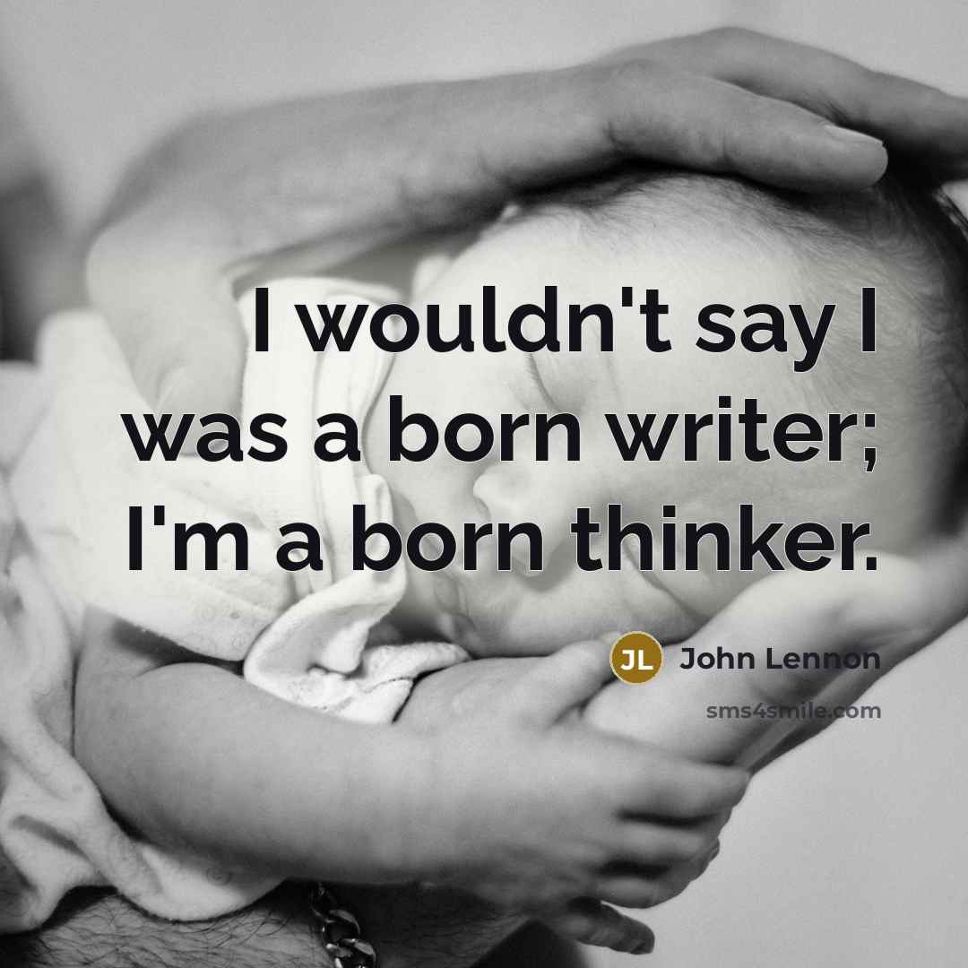 “I wouldn't say I was a born writer; I'm a born thinker.” quote by John Lennon