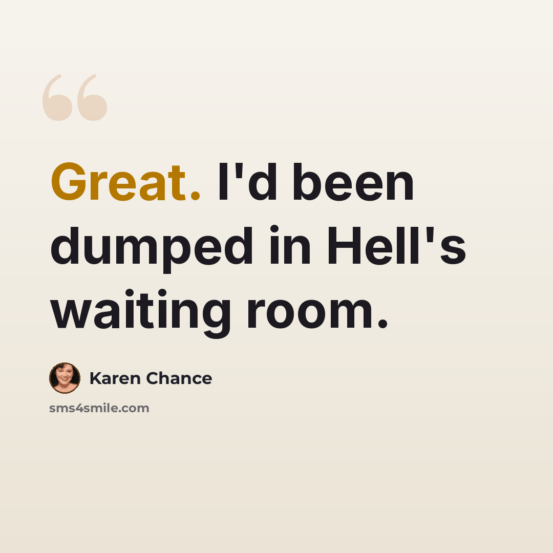 “Great. I'd been dumped in Hell's waiting room.” quote by Karen Chance