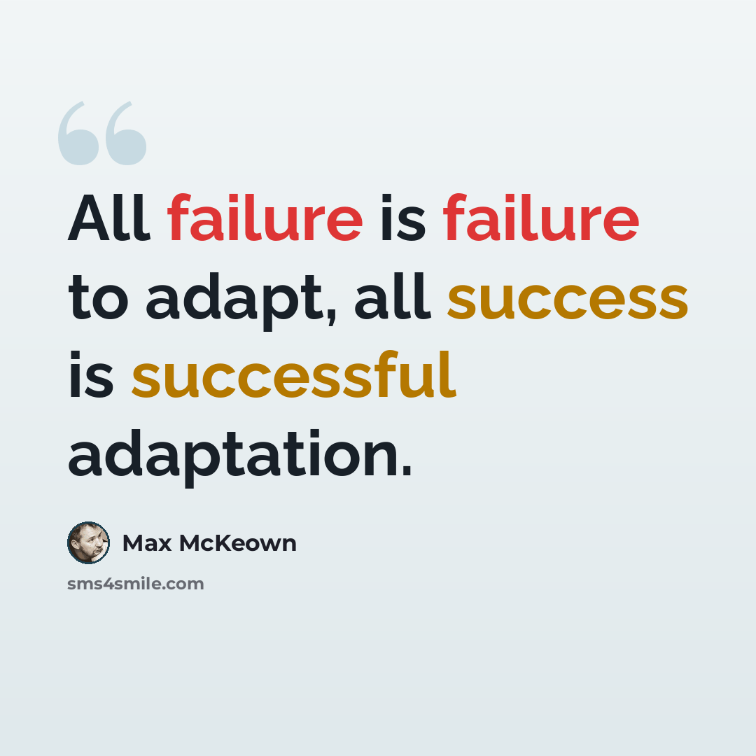 “All failure is failure to adapt, all success is successful adaptation.” quote by Max McKeown