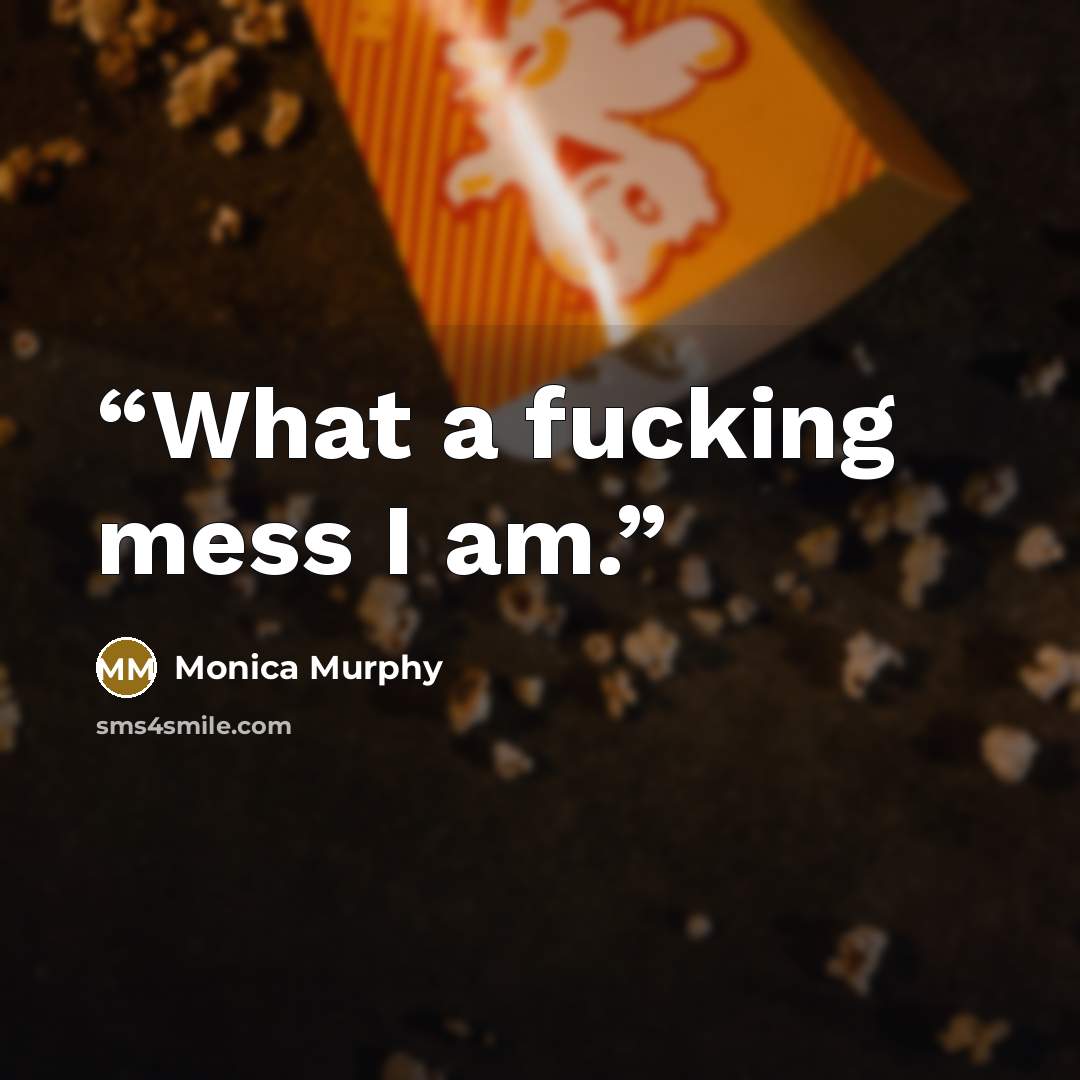 “What a fucking mess I am.” quote by Monica Murphy