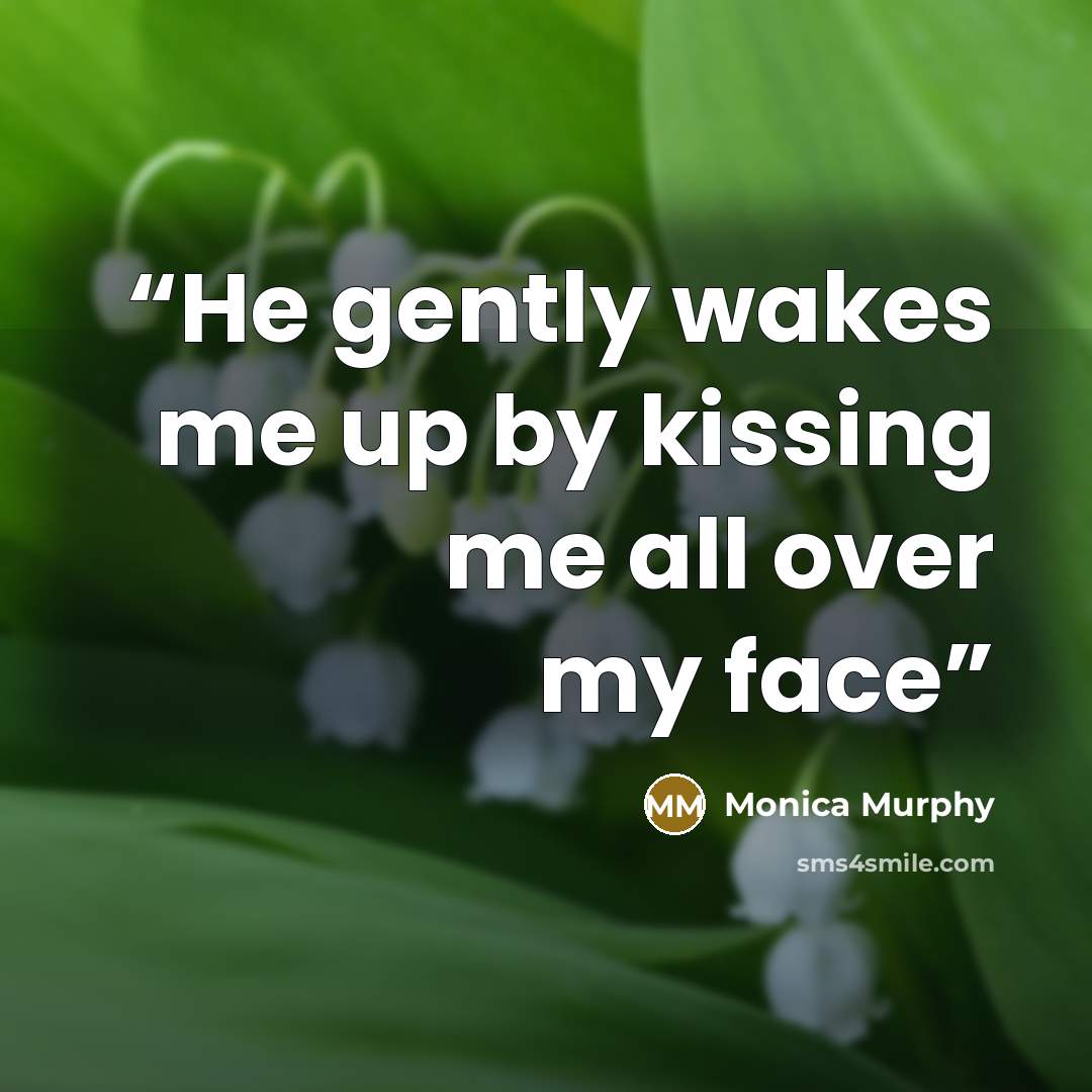 “He gently wakes me up by kissing me all over my face” quote by Monica Murphy