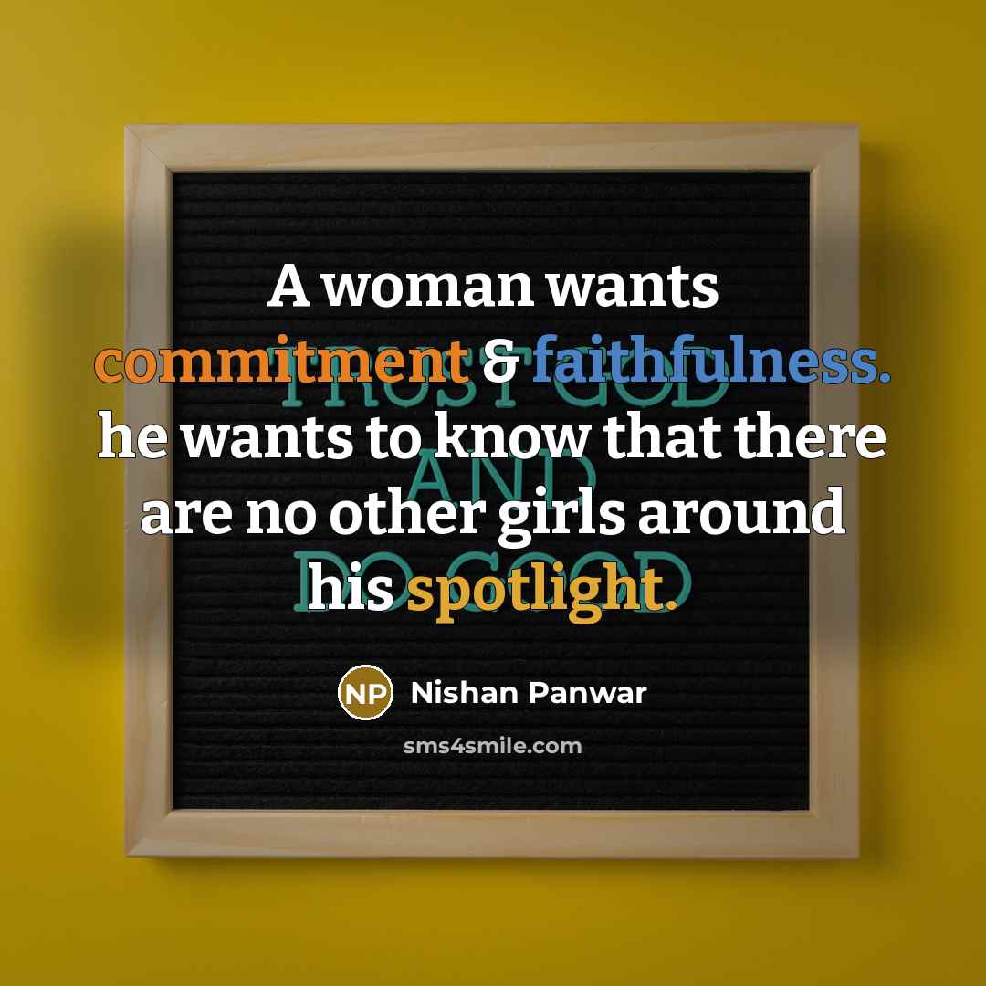 “A woman wants commitment & faithfulness. he wants to know that there are no other girls around his spotlight.” quote by Nishan Panwar