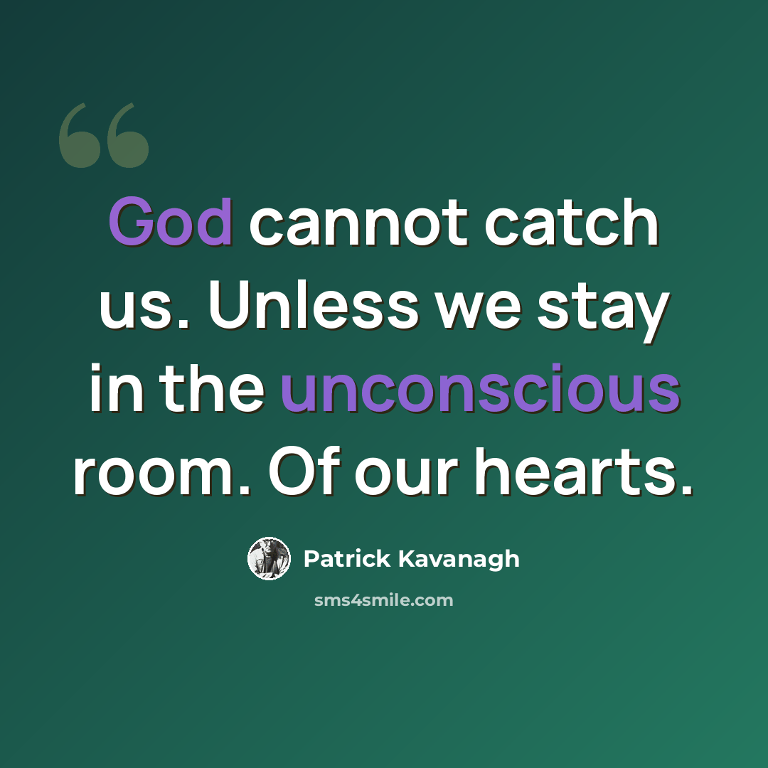 “God cannot catch us. Unless we stay in the unconscious room. Of our hearts.” quote by Patrick Kavanagh