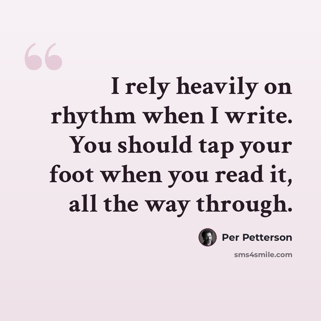“I rely heavily on rhythm when I write. You should tap your foot when you read it, all the way through.” quote by Per Petterson
