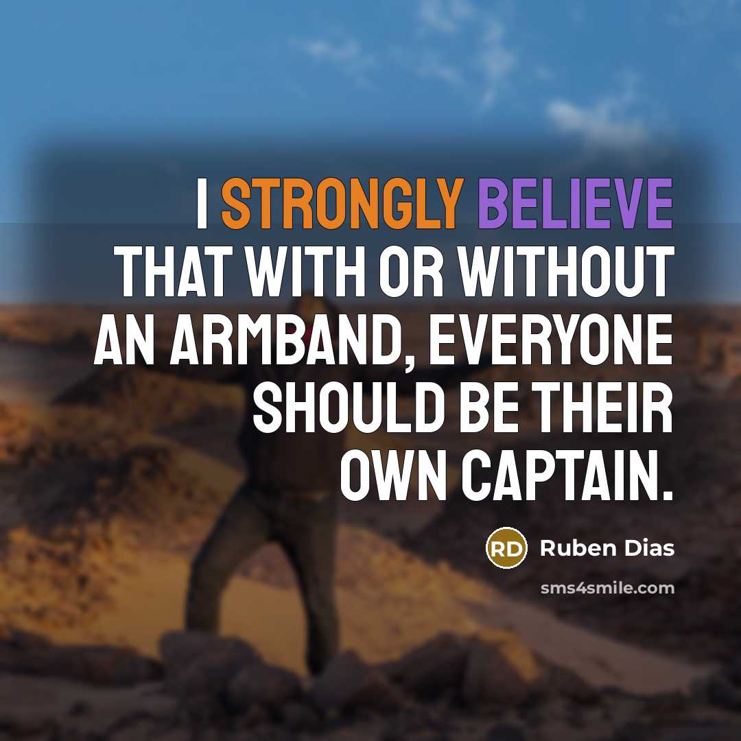 “I strongly believe that with or without an armband, everyone should be their own captain.” quote by Ruben Dias