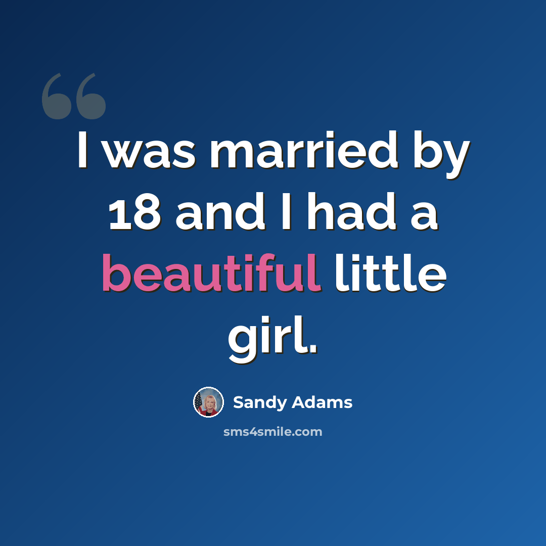 “I was married by 18 and I had a beautiful little girl.” quote by Sandy Adams