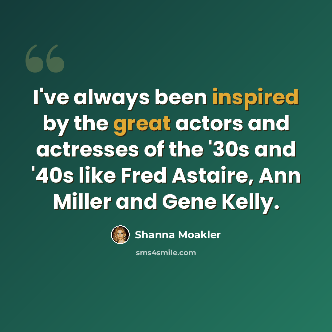 “I've always been inspired by the great actors and actresses of the '30s and '40s like Fred Astaire, Ann Miller and Gene Kelly.” quote by Shanna Moakler