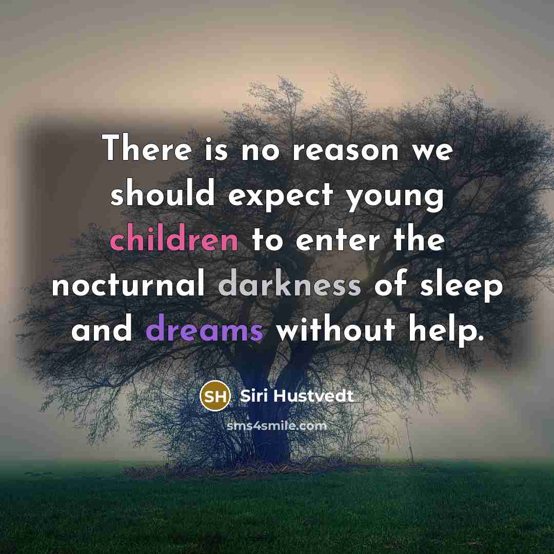 “There is no reason we should expect young children to enter the nocturnal darkness of sleep and dreams without help.” quote by Siri Hustvedt