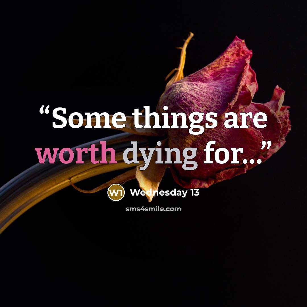 “Some things are worth dying for…” quote by Wednesday 13