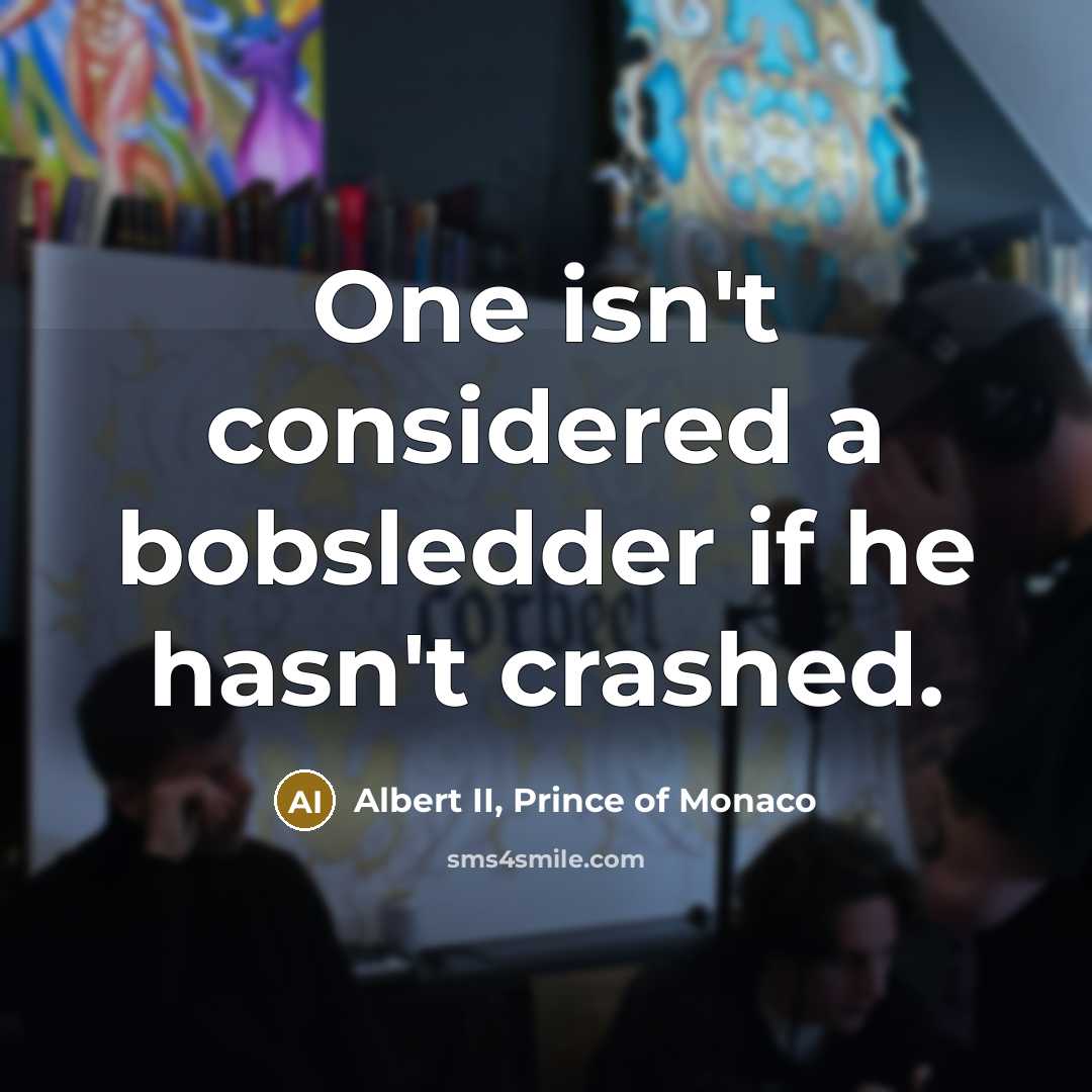 “One isn't considered a bobsledder if he hasn't crashed.” quote by Albert II, Prince of Monaco