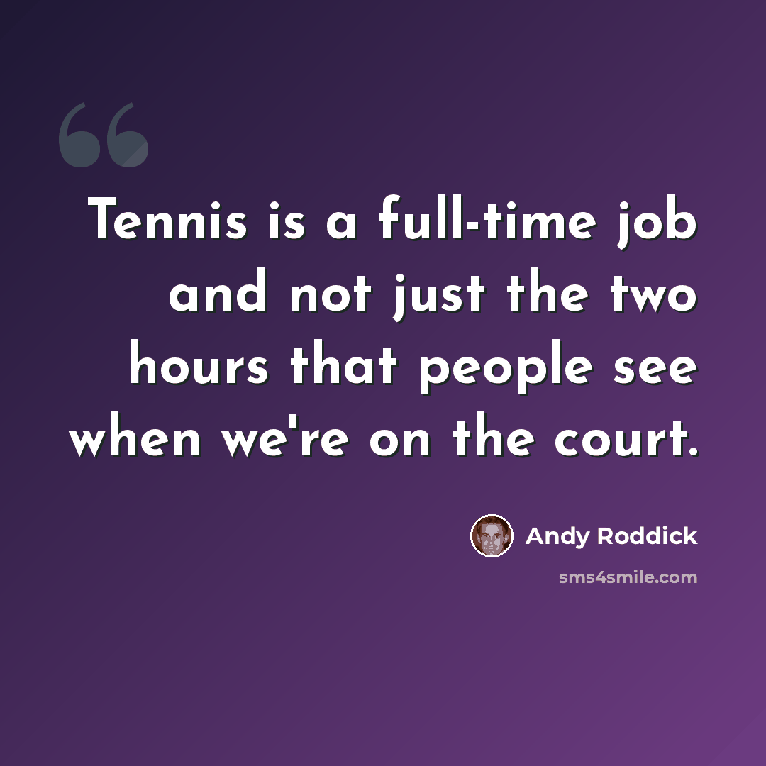 “Tennis is a full-time job and not just the two hours that people see when we're on the court.” quote by Andy Roddick