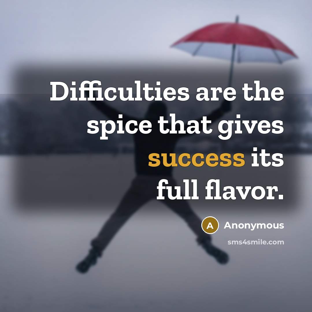 “Difficulties are the spice that gives success its full flavor.” quote by Anonymous