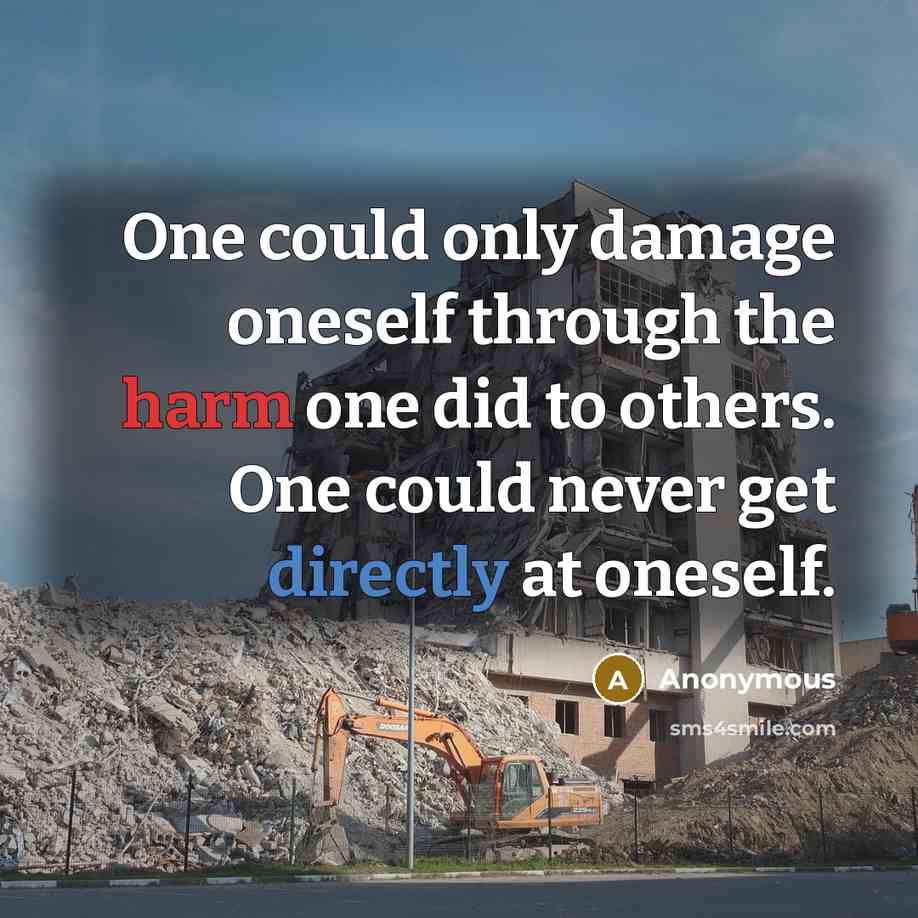 “One could only damage oneself through the harm one did to others. One could never get directly at oneself.” quote by Anonymous