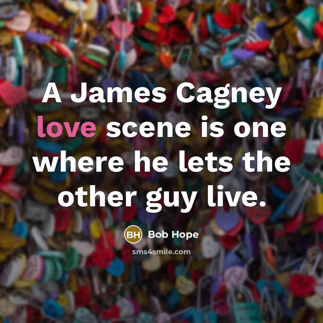“A James Cagney love scene is one where he lets the other guy live.” quote by Bob Hope