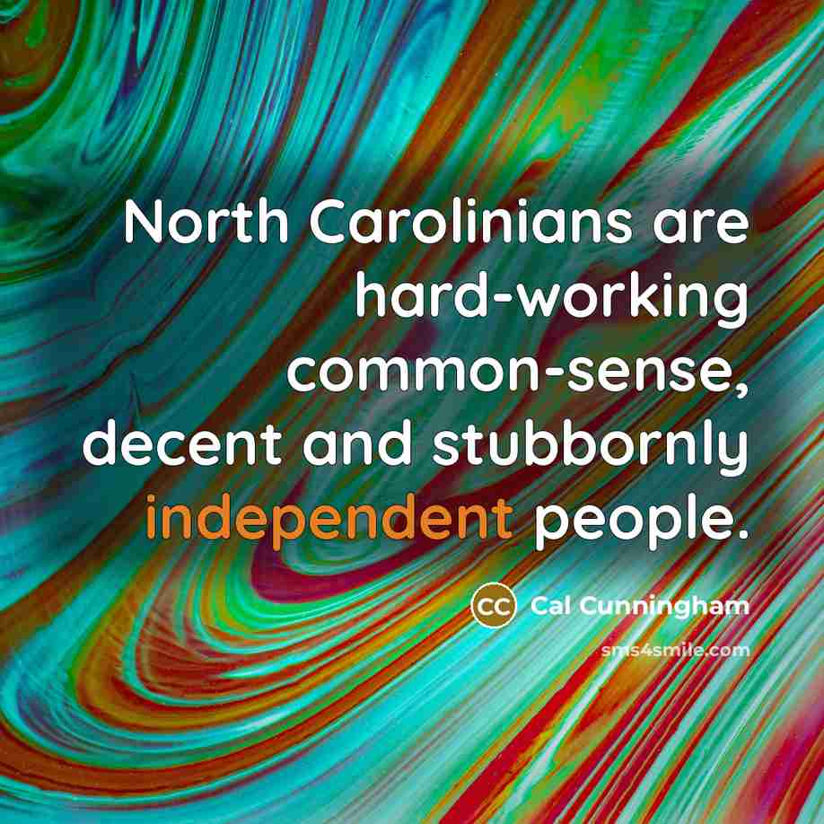 “North Carolinians are hard-working common-sense, decent and stubbornly independent people.” quote by Cal Cunningham