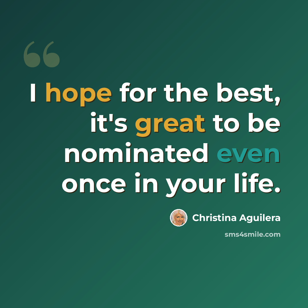 “I hope for the best, it's great to be nominated even once in your life.” quote by Christina Aguilera