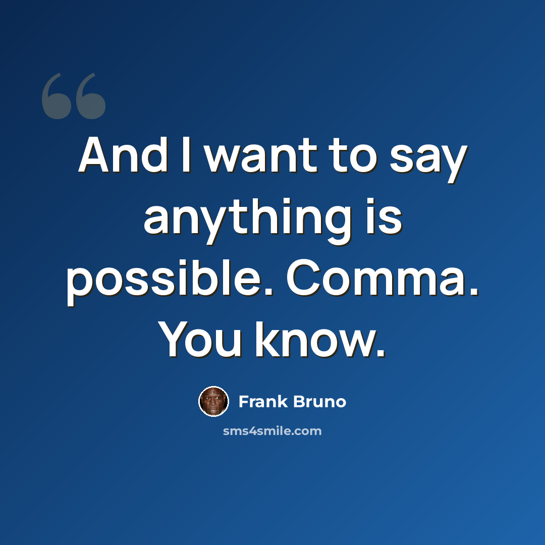 “And I want to say anything is possible. Comma. You know.” quote by Frank Bruno