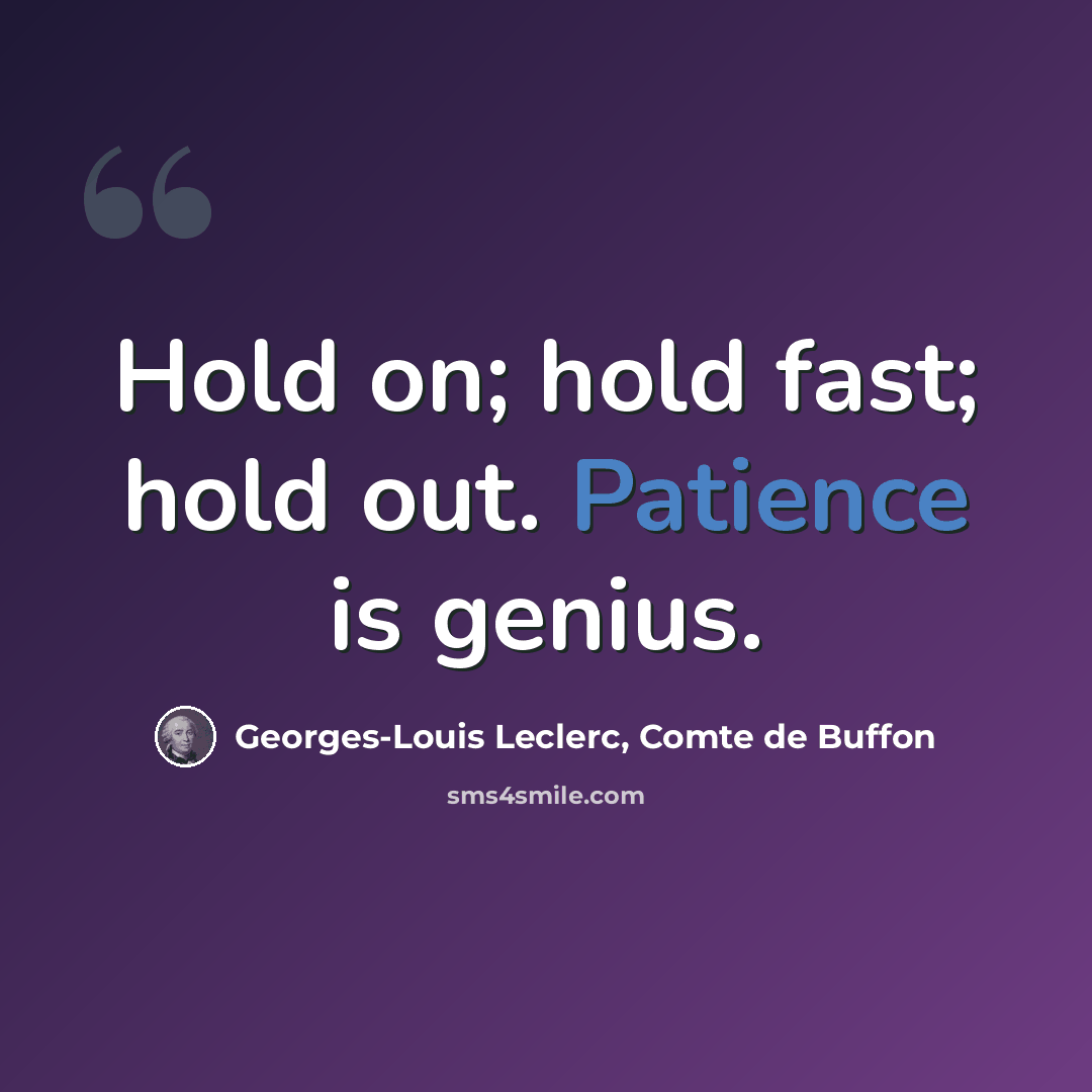“Hold on; hold fast; hold out. Patience is genius.” quote by Georges-Louis Leclerc, Comte de Buffon