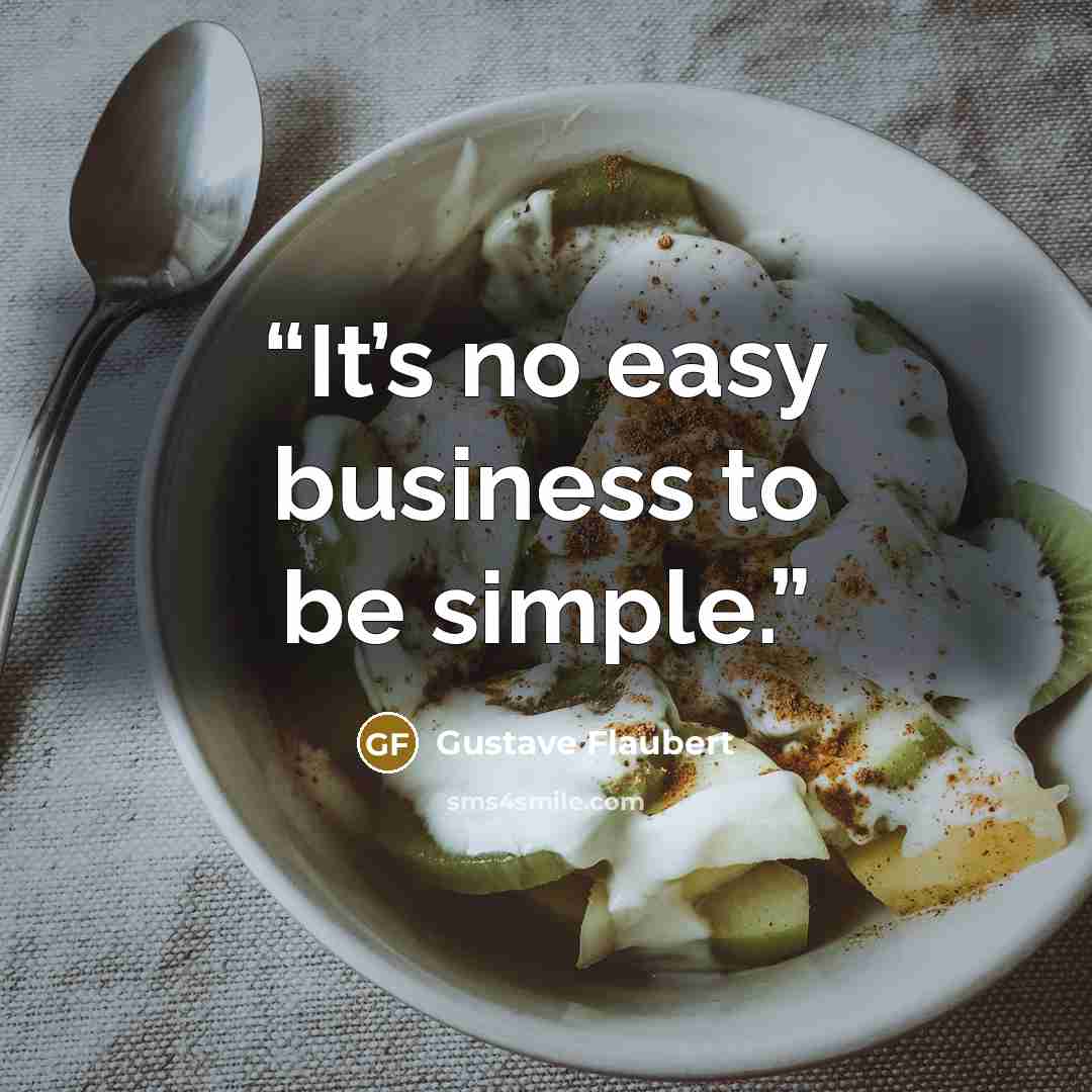 “It’s no easy business to be simple.” quote by Gustave Flaubert