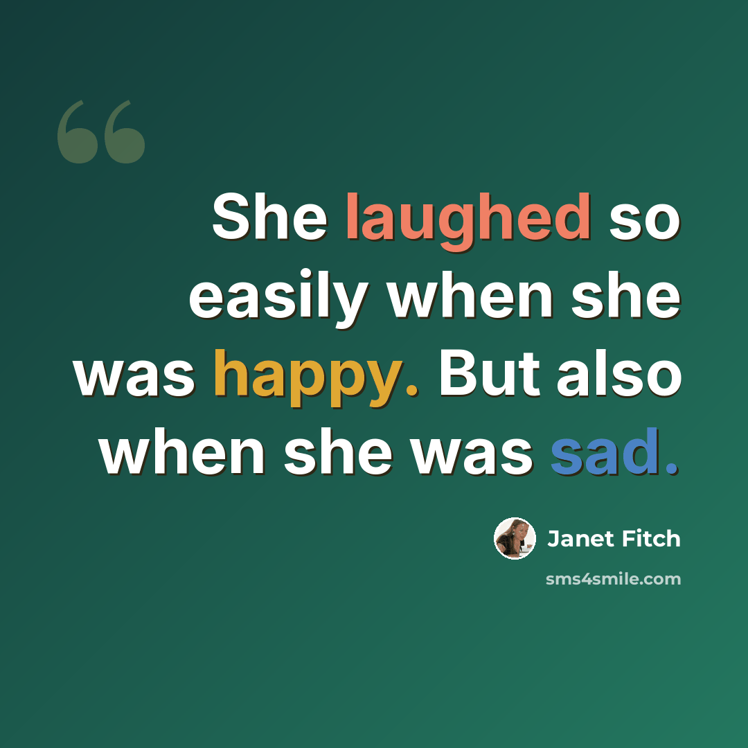 “She laughed so easily when she was happy. But also when she was sad.” quote by Janet Fitch