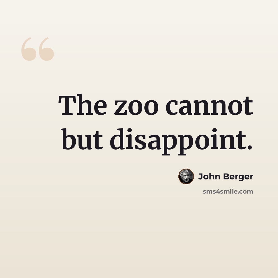 “The zoo cannot but disappoint.” quote by John Berger