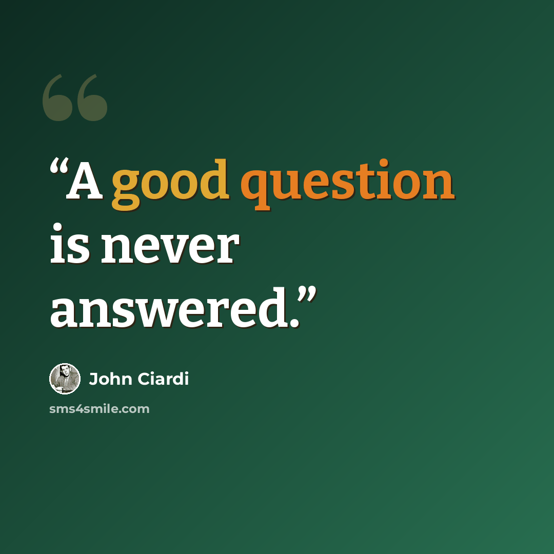“A good question is never answered.” quote by John Ciardi