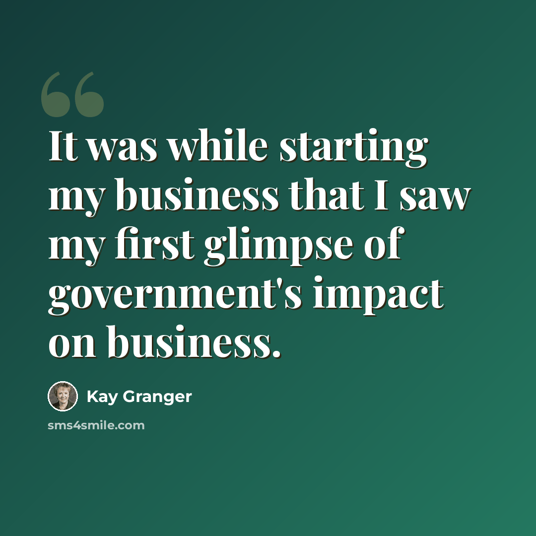 “It was while starting my business that I saw my first glimpse of government's impact on business.” quote by Kay Granger