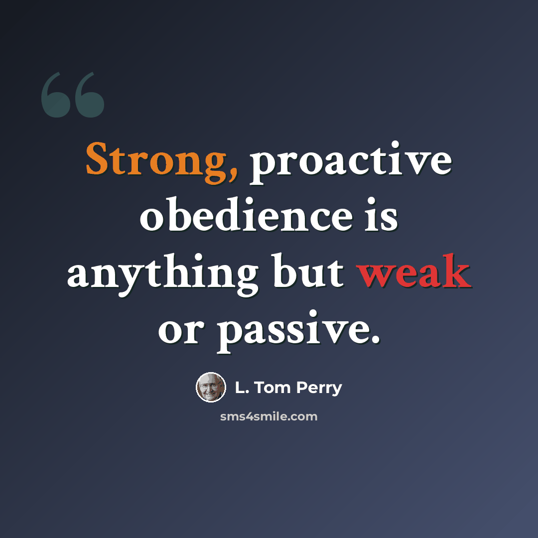 “Strong, proactive obedience is anything but weak or passive.” quote by L. Tom Perry