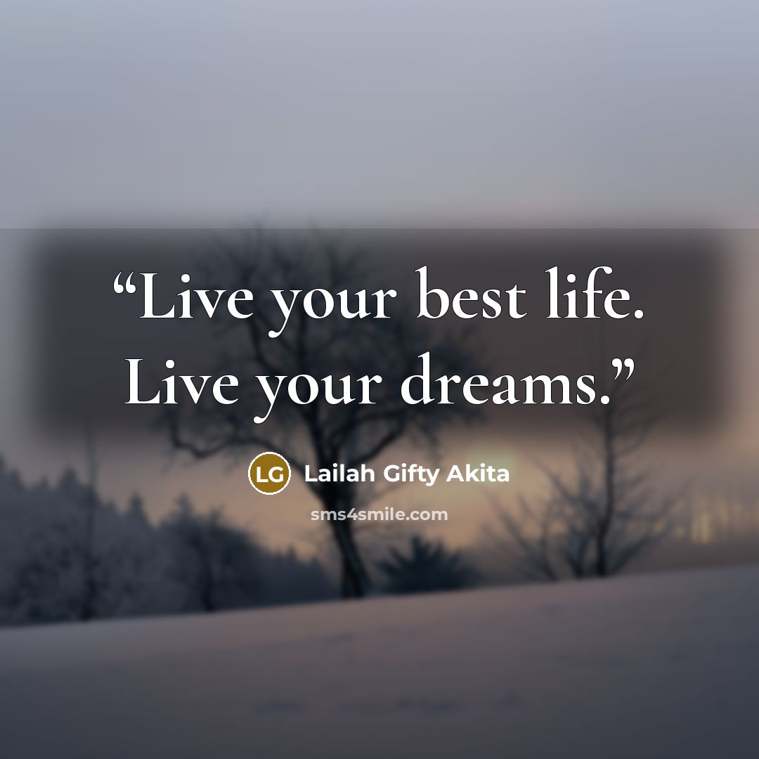“Live your best life. Live your dreams.” quote by Lailah Gifty Akita
