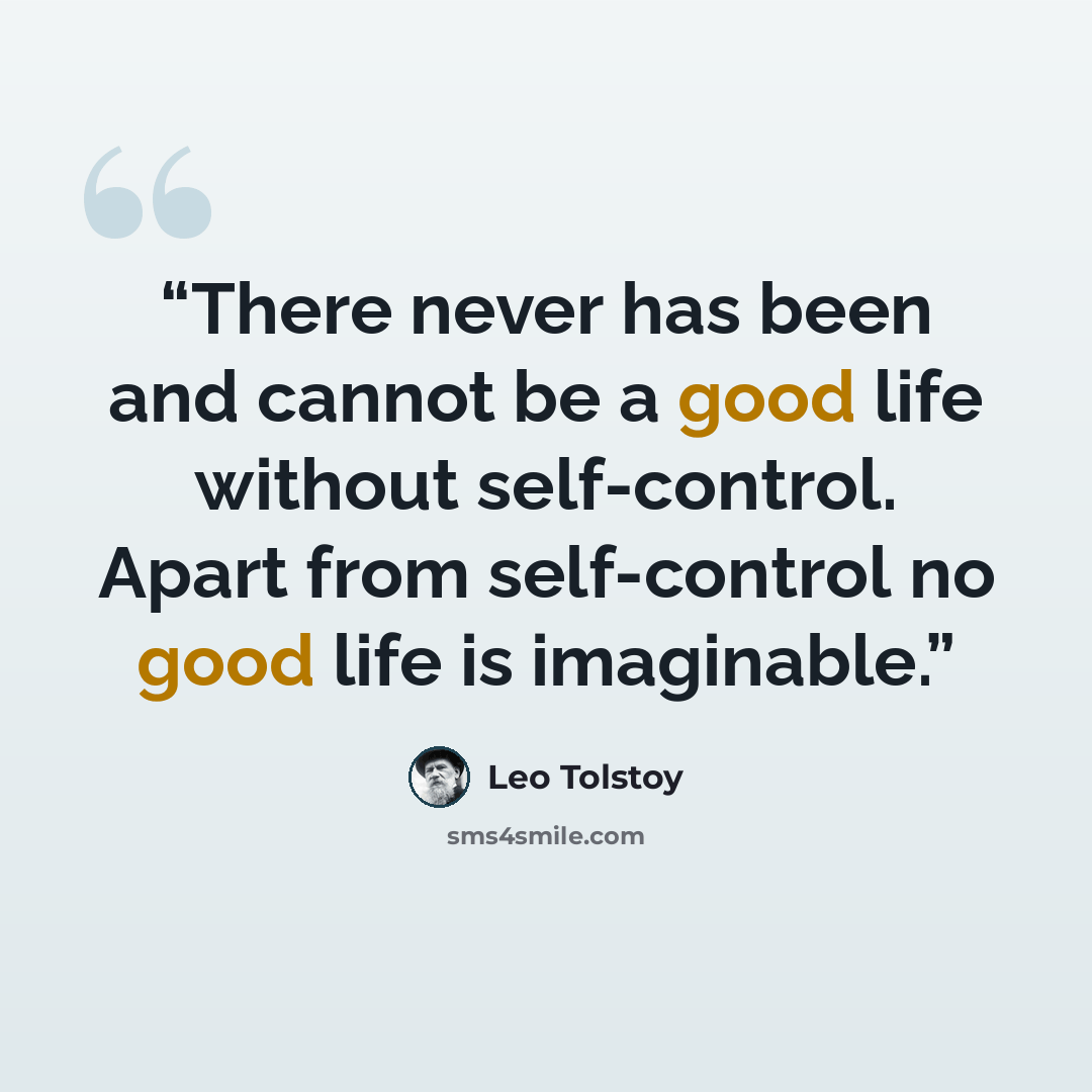 “There never has been and cannot be a good life without self-control. Apart from self-control no good life is imaginable.” quote by Leo Tolstoy