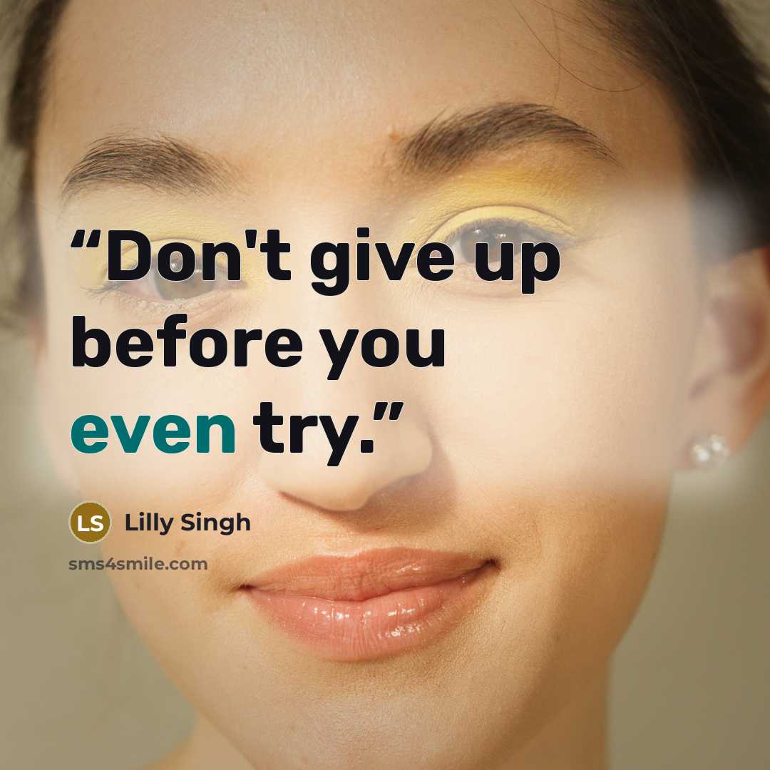 “Don't give up before you even try.” quote by Lilly Singh