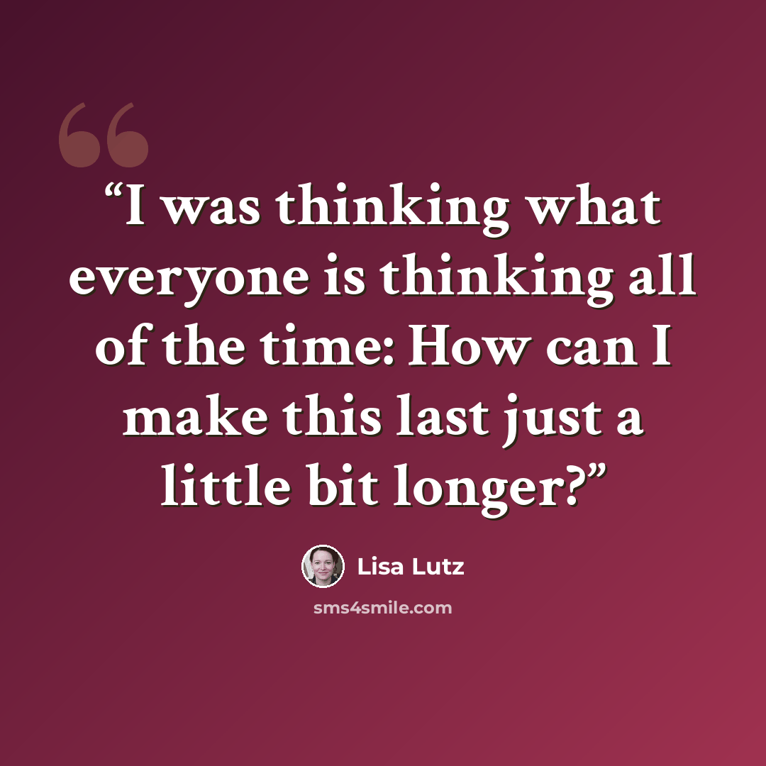 “I was thinking what everyone is thinking all of the time: How can I make this last just a little bit longer?” quote by Lisa Lutz