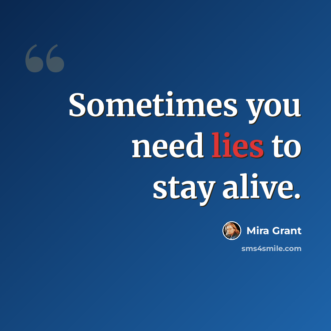 “Sometimes you need lies to stay alive.” quote by Mira Grant