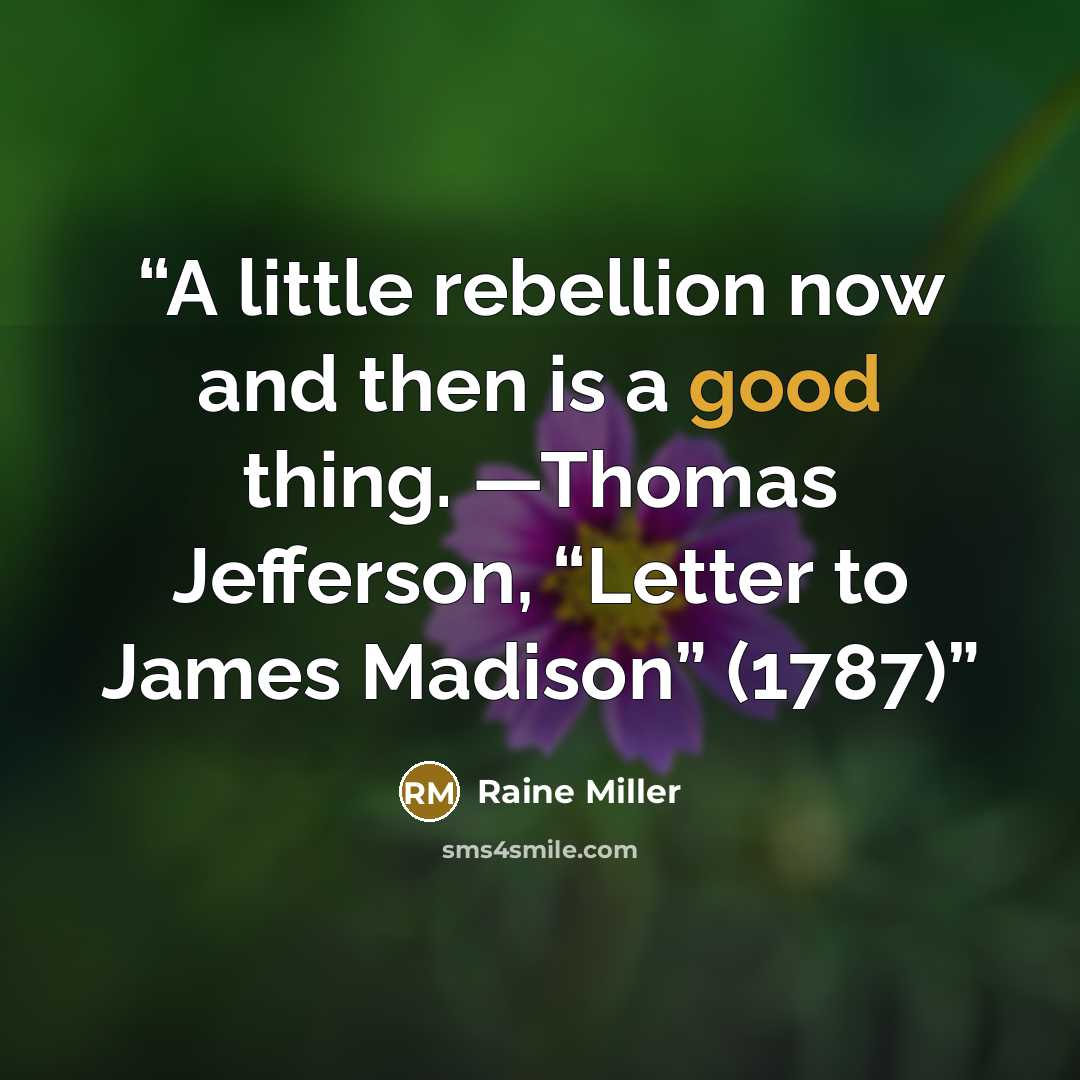 “A little rebellion now and then is a good thing. —Thomas Jefferson, “Letter to James Madison” (1787)” quote by Raine Miller