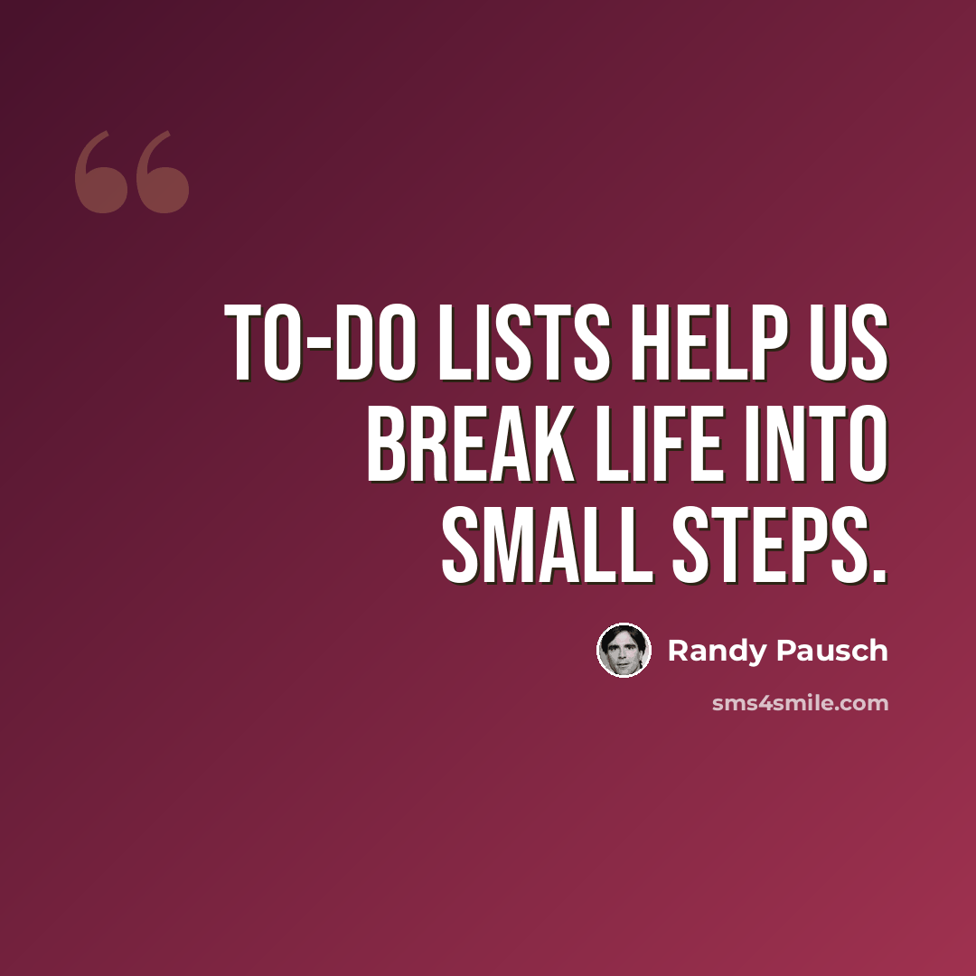 “To-Do lists help us break life into small steps.” quote by Randy Pausch