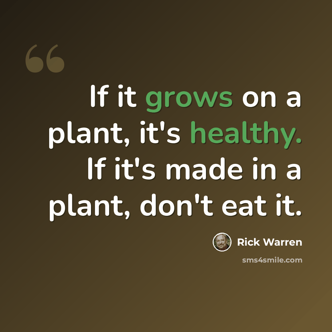 “If it grows on a plant, it's healthy. If it's made in a plant, don't eat it.” quote by Rick Warren