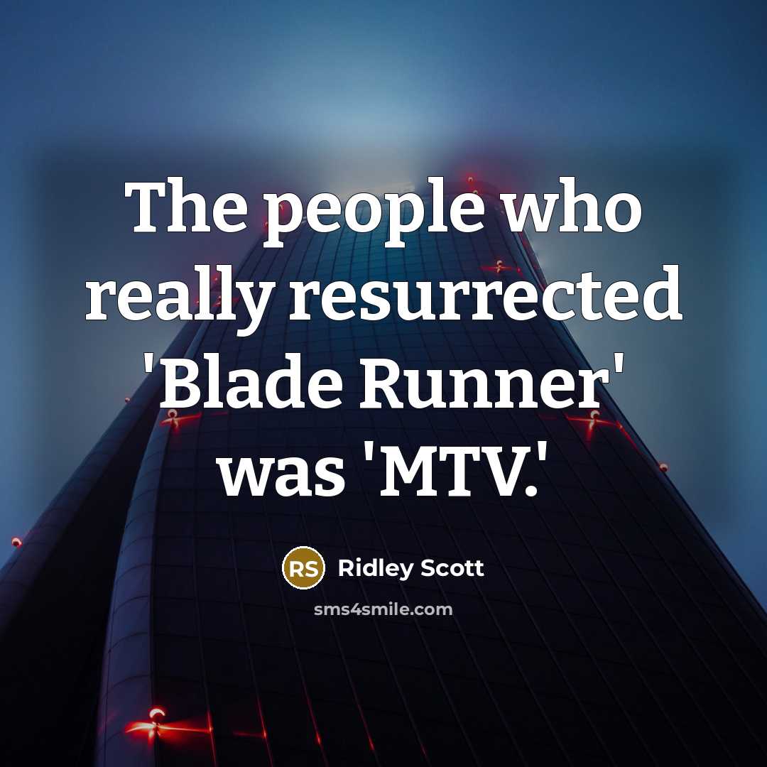 “The people who really resurrected 'Blade Runner' was 'MTV.'” quote by Ridley Scott