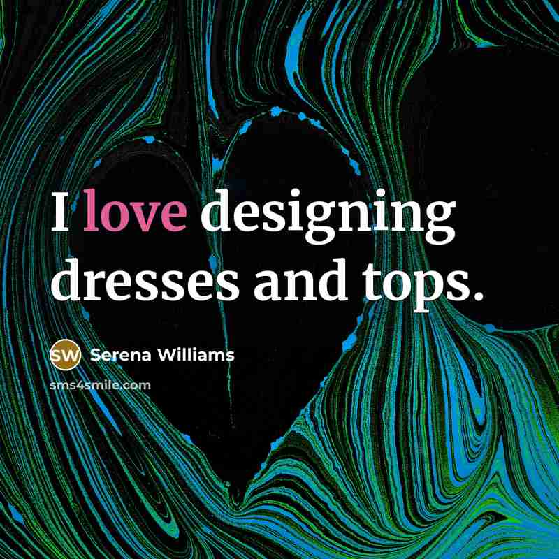 “I love designing dresses and tops.” quote by Serena Williams