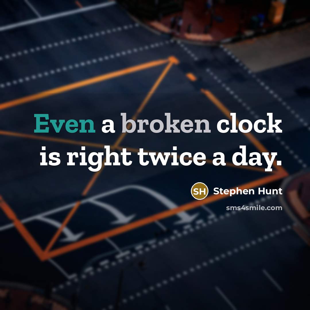 “Even a broken clock is right twice a day.” quote by Stephen Hunt