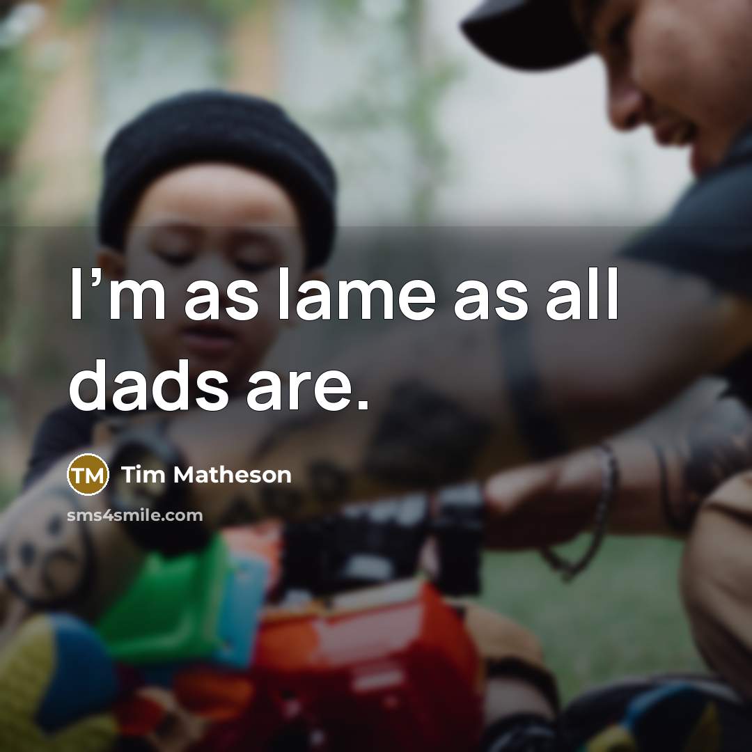 “I'm as lame as all dads are.” quote by Tim Matheson