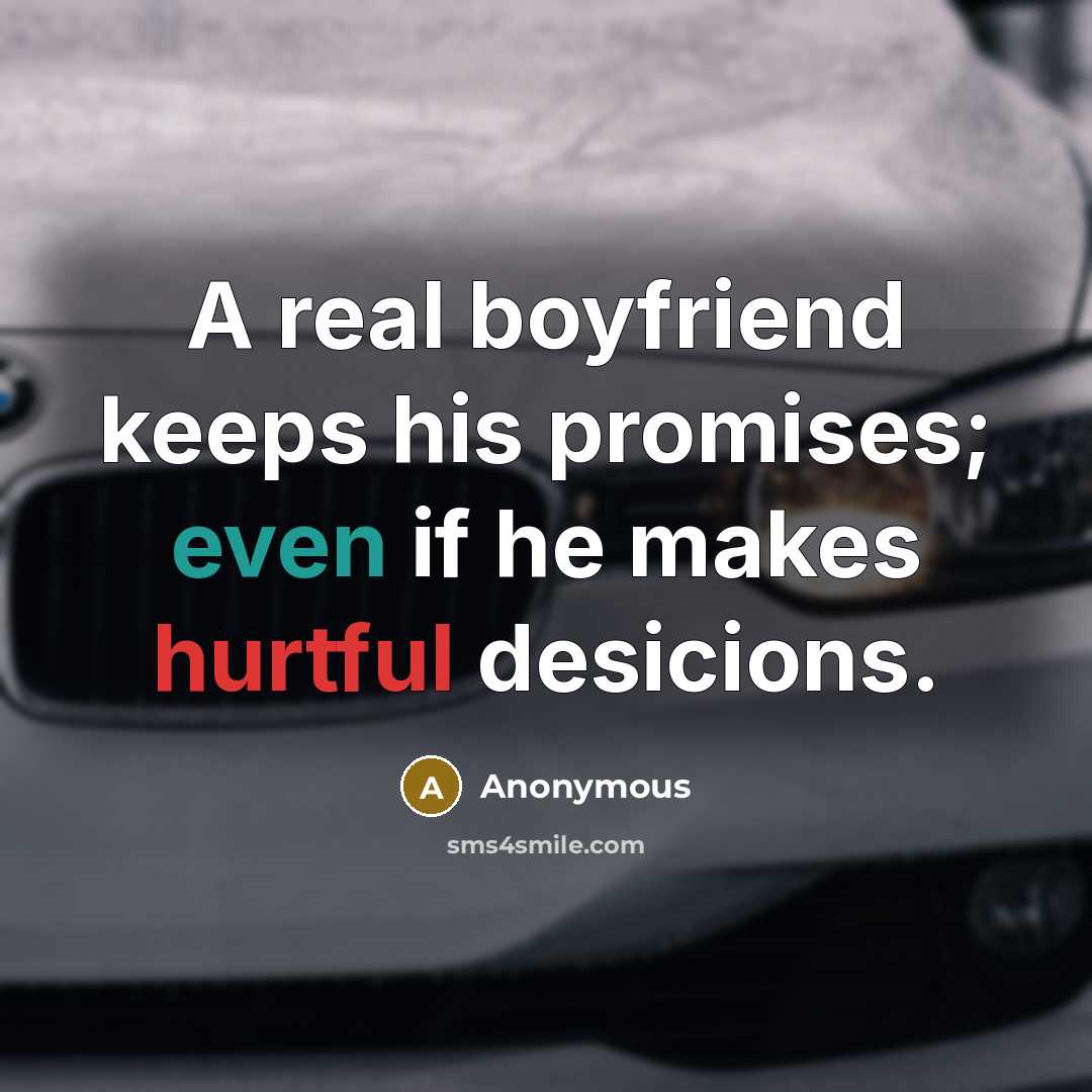 “A real boyfriend keeps his promises; even if he makes hurtful desicions.” quote by Anonymous