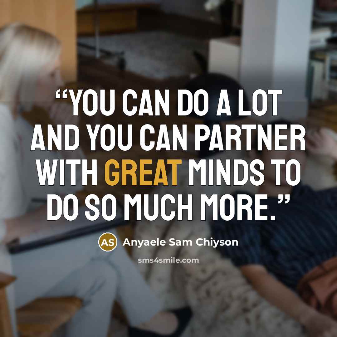 “You can do a lot and you can partner with great minds to do so much more.” quote by Anyaele Sam Chiyson
