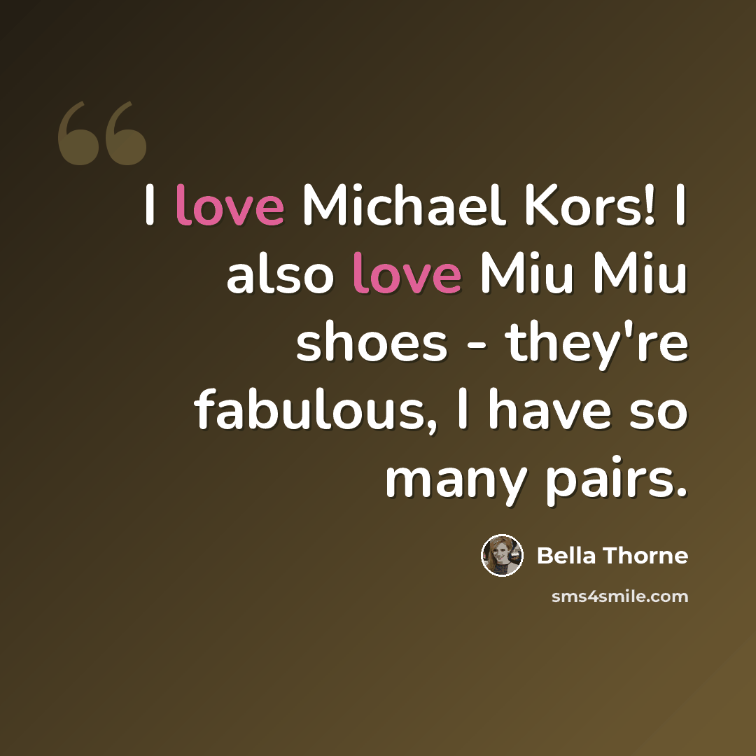 “I love Michael Kors! I also love Miu Miu shoes - they're fabulous, I have so many pairs.” quote by Bella Thorne