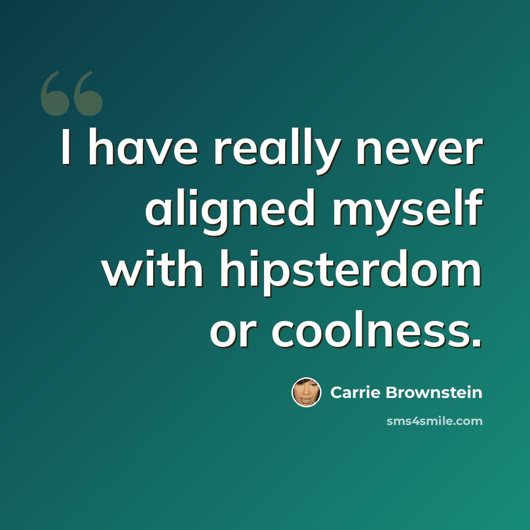 “I have really never aligned myself with hipsterdom or coolness.” quote by Carrie Brownstein