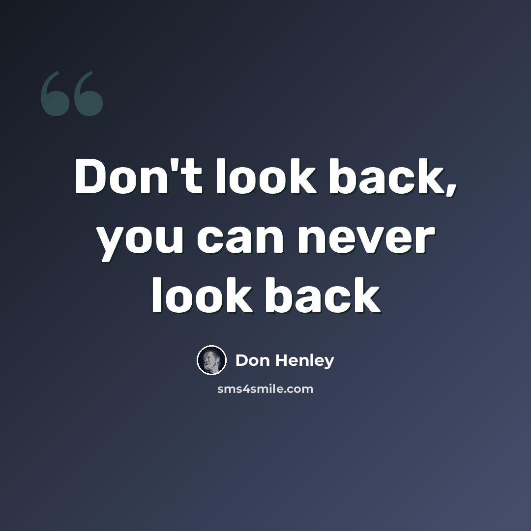 “Don't look back, you can never look back” quote by Don Henley