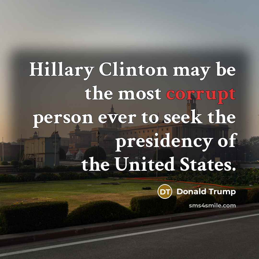 “Hillary Clinton may be the most corrupt person ever to seek the presidency of the United States.” quote by Donald Trump