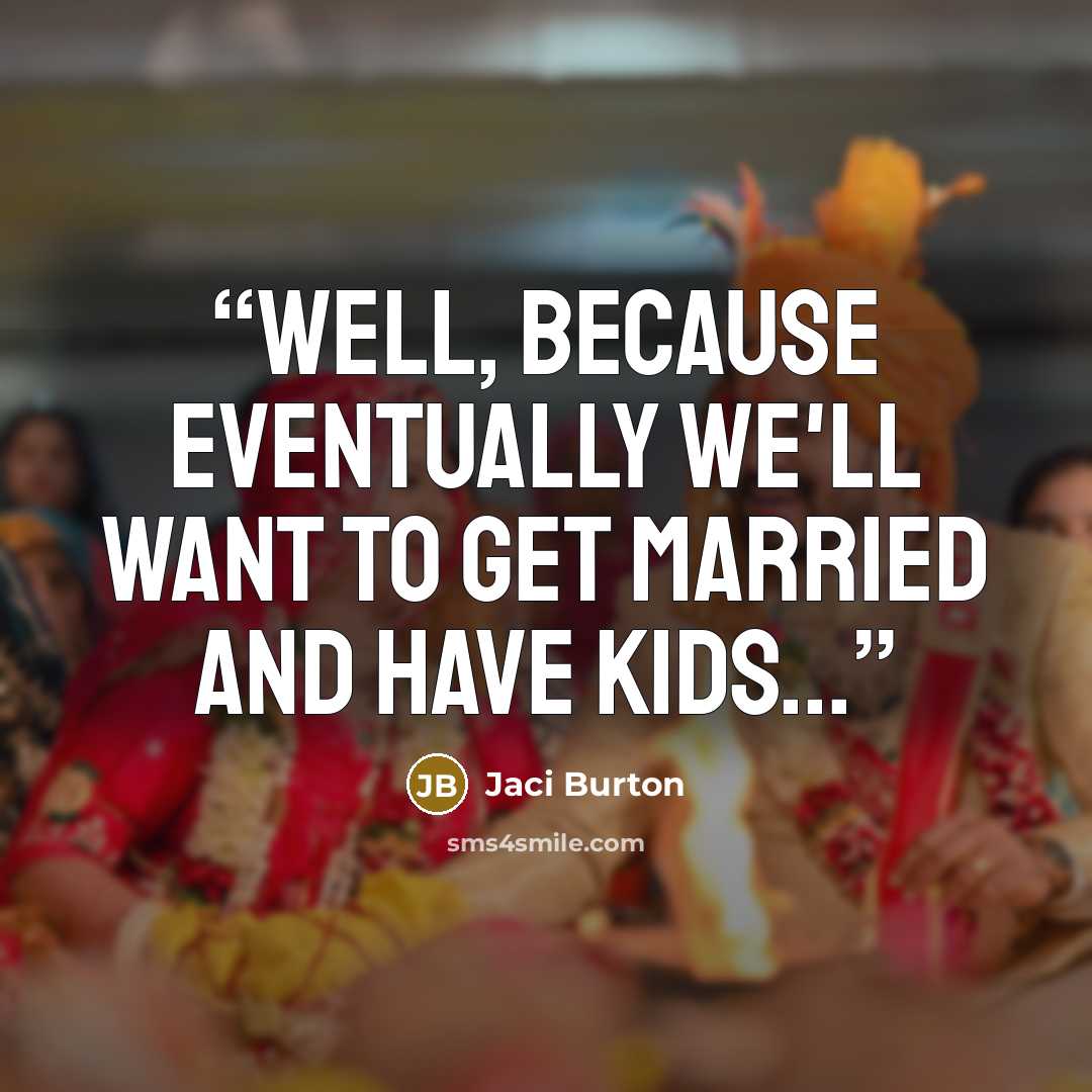 “Well, because eventually we'll want to get married and have kids...” quote by Jaci Burton